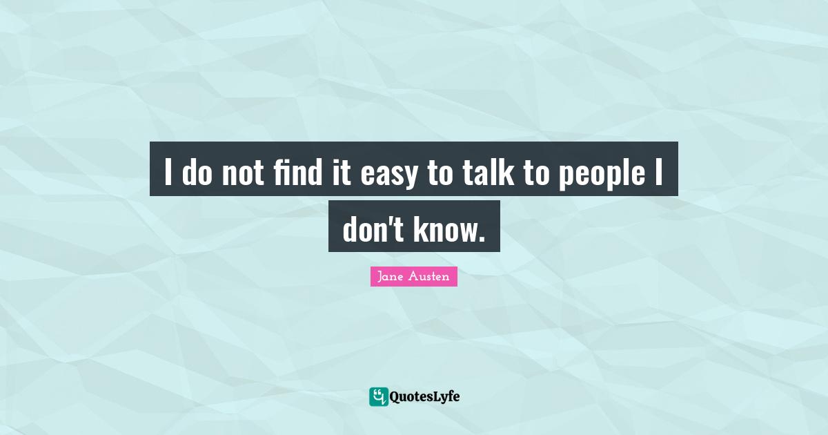 I do not find it easy to talk to people I don't know.