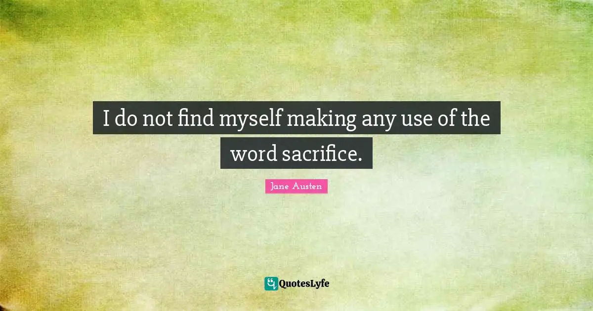 I do not find myself making any use of the word sacrifice.