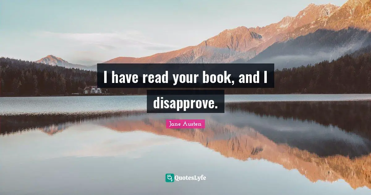 I have read your book, and I disapprove.