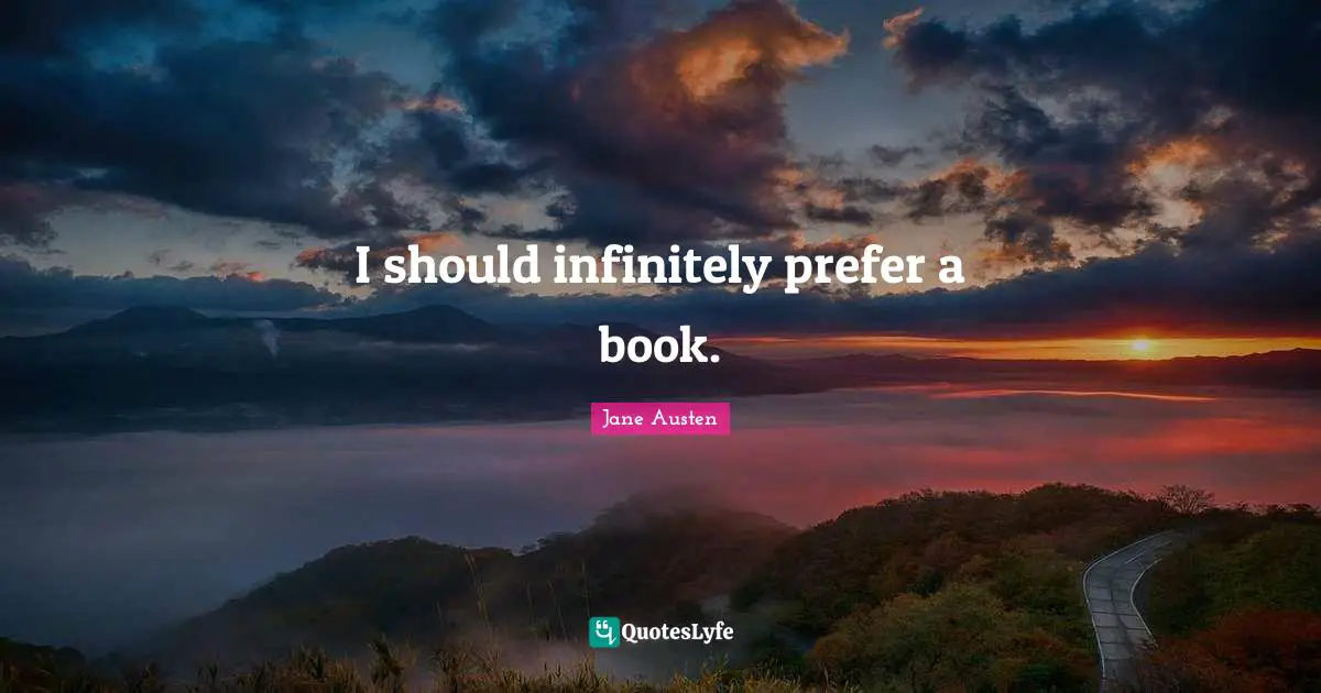 I should infinitely prefer a book.