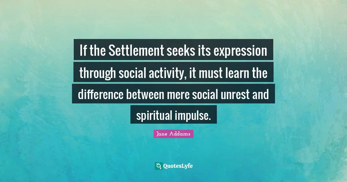 If the Settlement seeks its expression through social activity, it must learn the difference between mere social unrest and spiritual impulse.