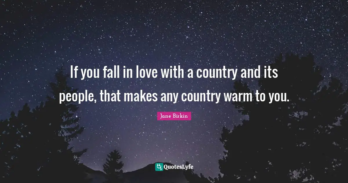 If you fall in love with a country and its people, that makes any country warm to you.