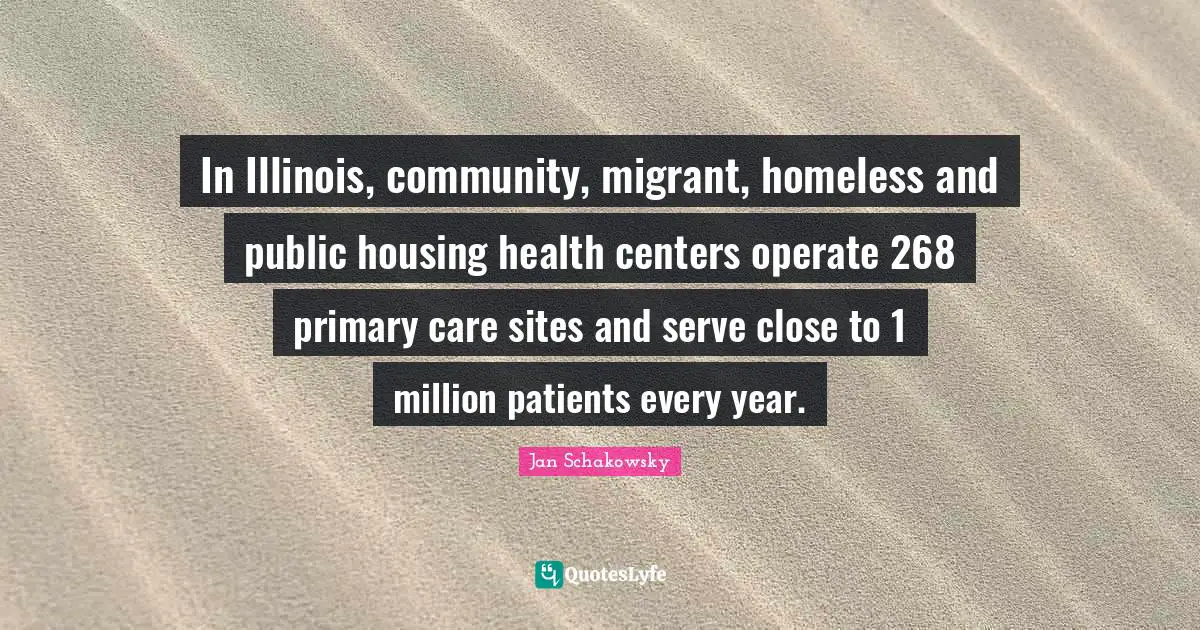 In Illinois, community, migrant, homeless and public housing health centers operate 268 primary care sites and serve close to 1 million patients every year.