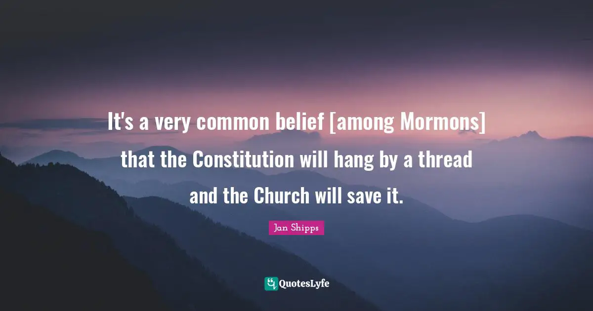 It's a very common belief [among Mormons] that the Constitution will hang by a thread and the Church will save it.
