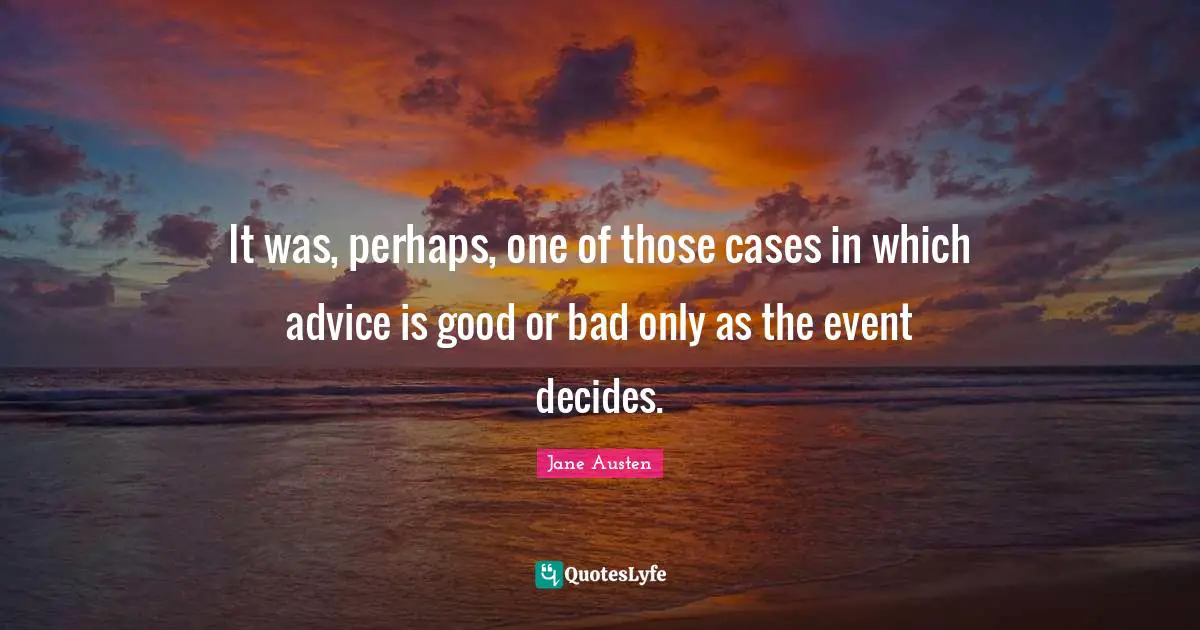 It was, perhaps, one of those cases in which advice is good or bad only as the event decides.