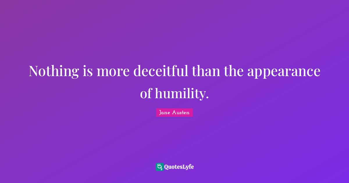 Deceitful Quotes: "Nothing is more deceitful than the appearance of humility."