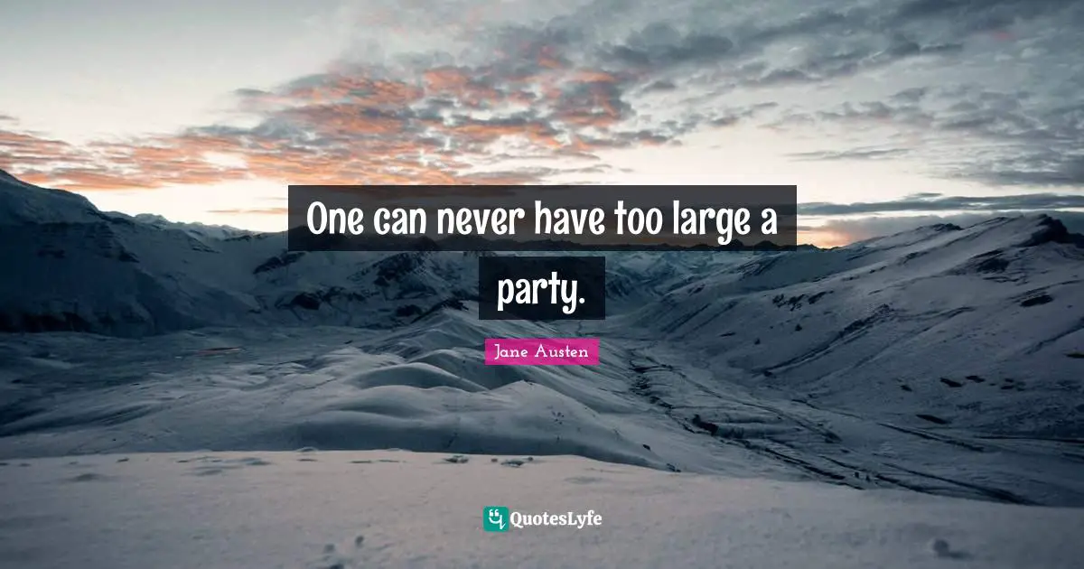 One can never have too large a party.