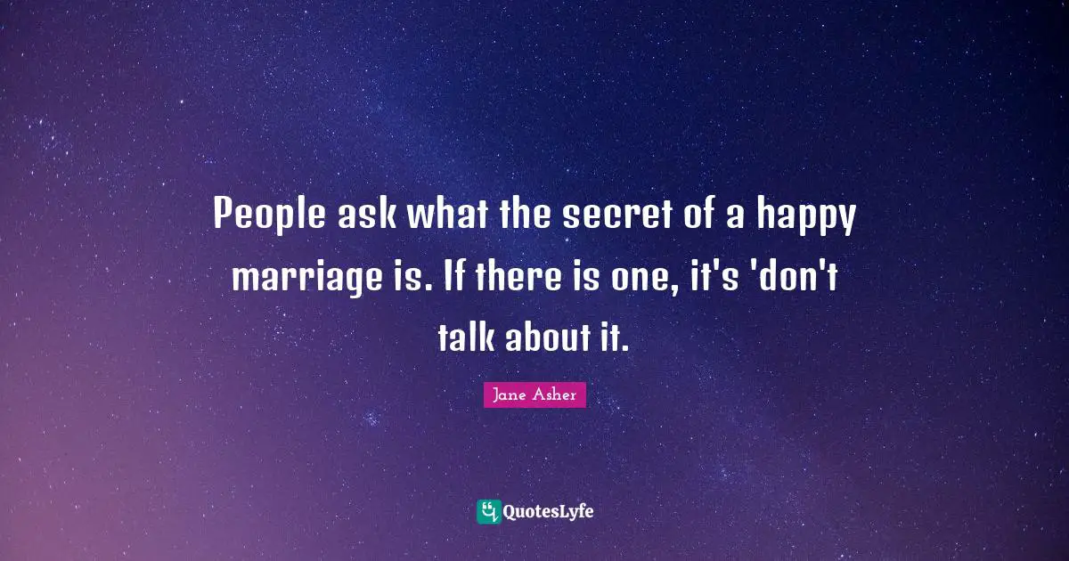 People ask what the secret of a happy marriage is. If there is one, it's 'don't talk about it.