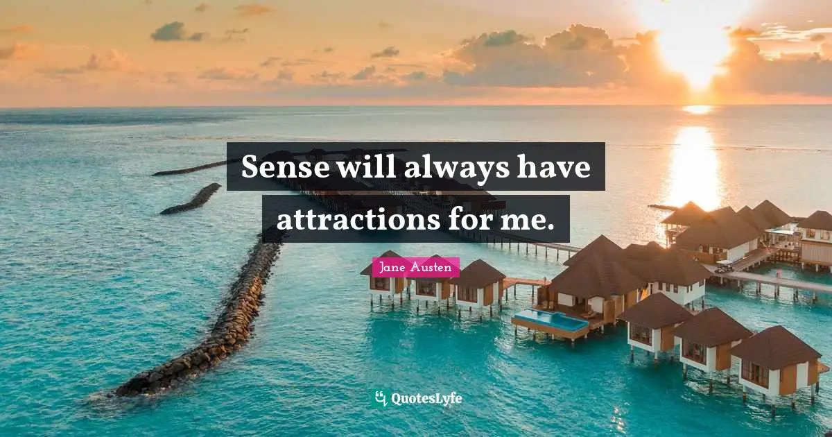 Sense will always have attractions for me.