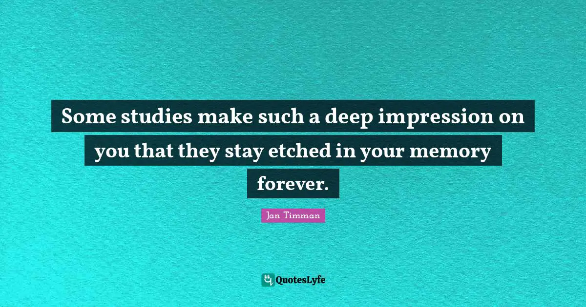 Some studies make such a deep impression on you that they stay etched in your memory forever.