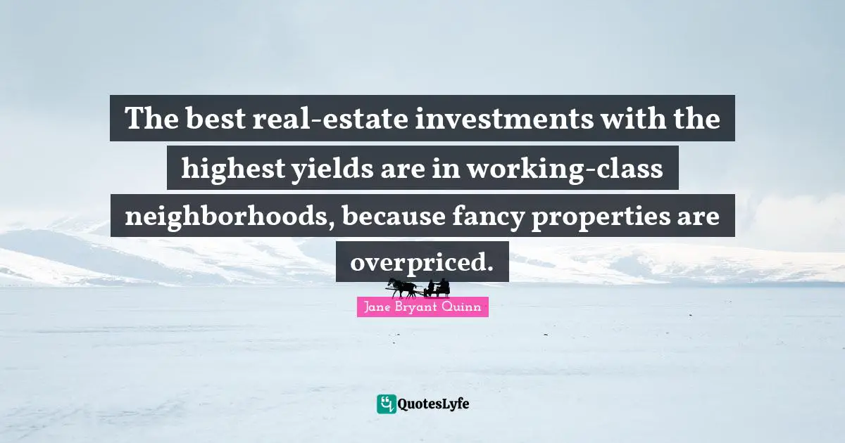 The best real-estate investments with the highest yields are in working-class neighborhoods, because fancy properties are overpriced.