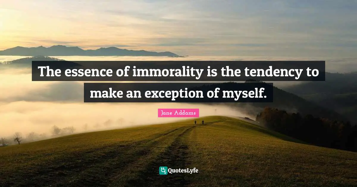 Exception Quotes: "The essence of immorality is the tendency to make an exception of myself."