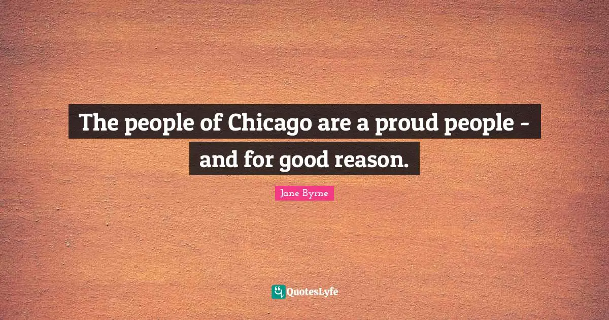 The people of Chicago are a proud people - and for good reason.