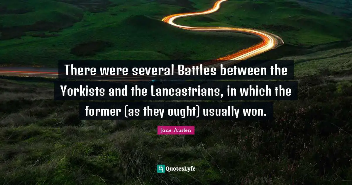 There were several Battles between the Yorkists and the Lancastrians, in which the former (as they ought) usually won.