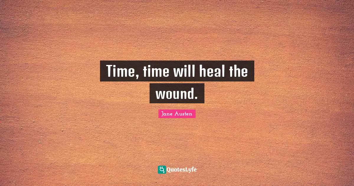 Time, time will heal the wound.