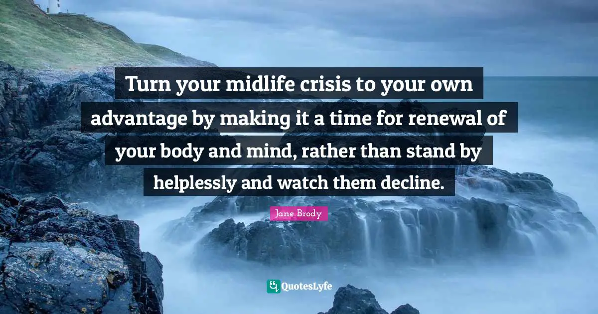 Turn your midlife crisis to your own advantage by making it a time for renewal of your body and mind, rather than stand by helplessly and watch them decline.