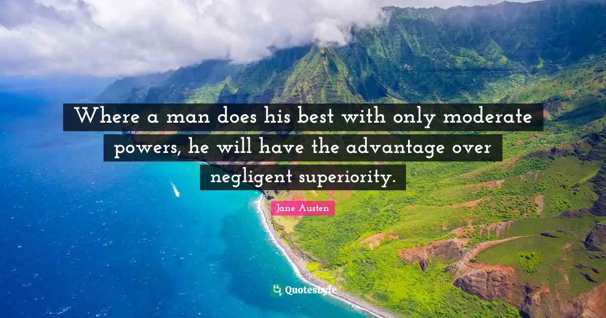 Where a man does his best with only moderate powers, he will have the advantage over negligent superiority.