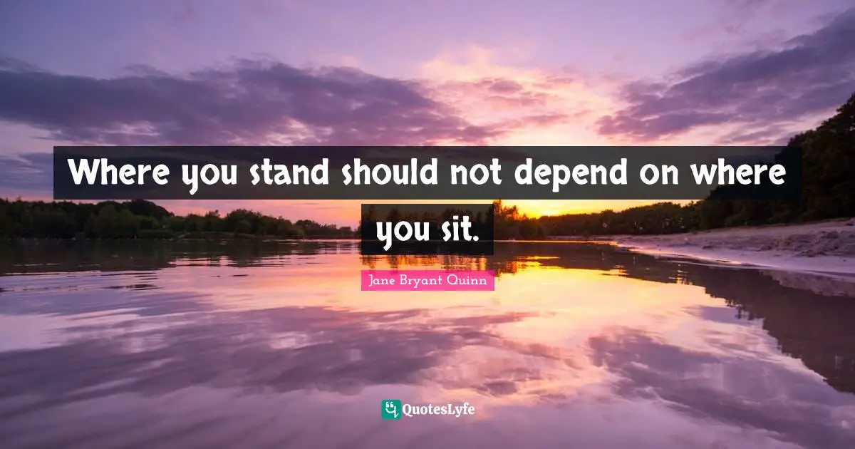 Where you stand should not depend on where you sit.