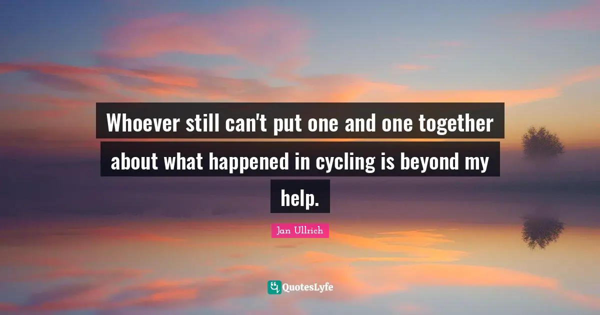 Whoever still can't put one and one together about what happened in cycling is beyond my help.