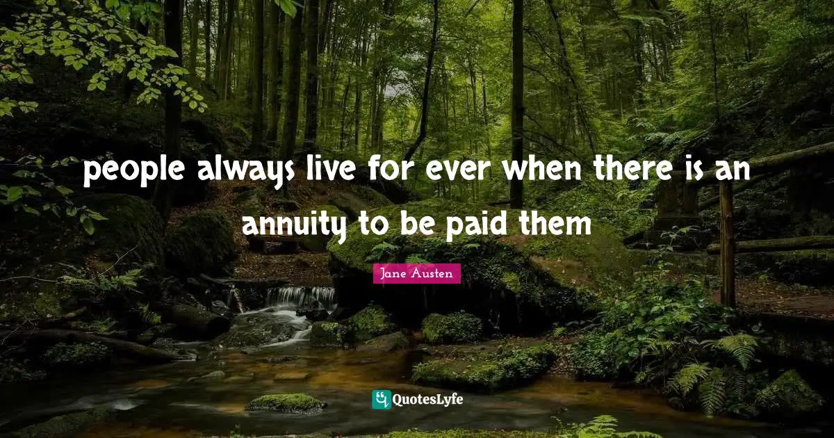 people always live for ever when there is an annuity to be paid them