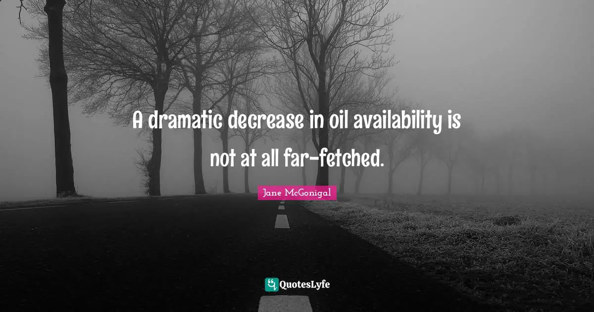 A dramatic decrease in oil availability is not at all far-fetched.