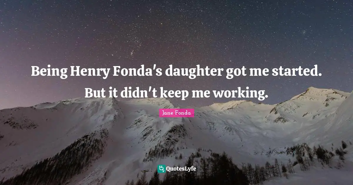 Being Henry Fonda's daughter got me started. But it didn't keep me working.