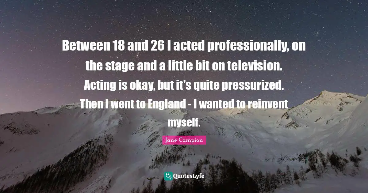 Between 18 and 26 I acted professionally, on the stage and a little bit on television. Acting is okay, but it's quite pressurized. Then I went to England - I wanted to reinvent myself.