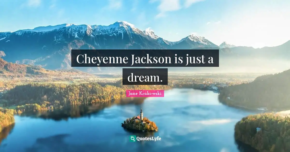 Cheyenne Jackson is just a dream.