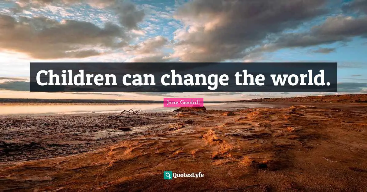 Children can change the world.