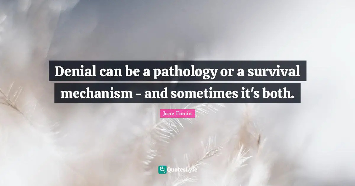 Denial can be a pathology or a survival mechanism - and sometimes it's both.