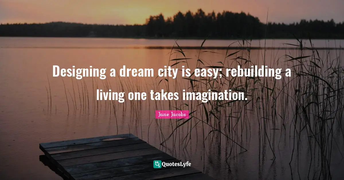 Easy Quotes: "Designing a dream city is easy; rebuilding a living one takes imagination."