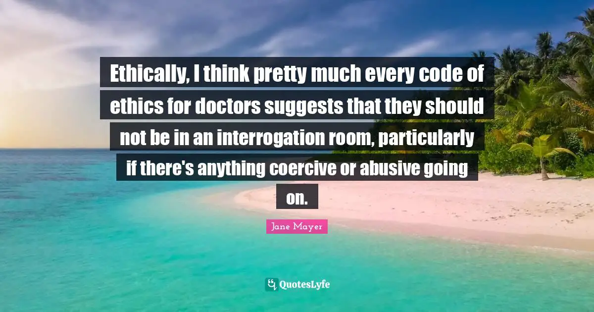Ethically, I think pretty much every code of ethics for doctors suggests that they should not be in an interrogation room, particularly if there's anything coercive or abusive going on.