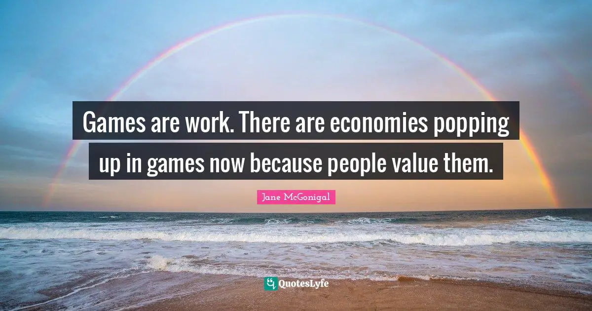 Games are work. There are economies popping up in games now because people value them.