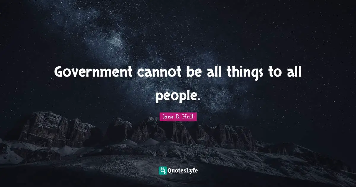 Government cannot be all things to all people.
