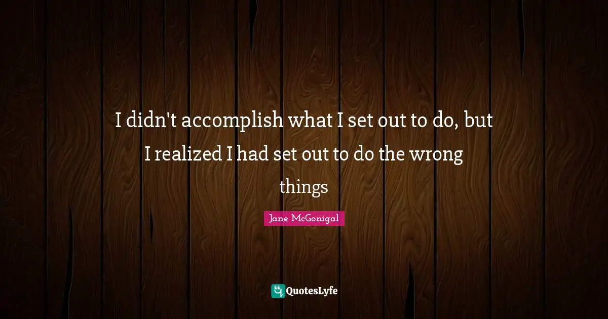 I didn't accomplish what I set out to do, but I realized I had set out to do the wrong things