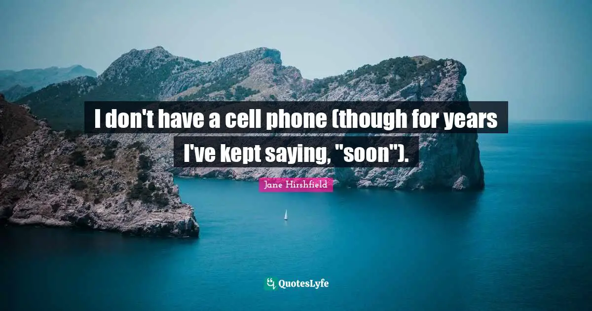 I don't have a cell phone (though for years I've kept saying, "soon").