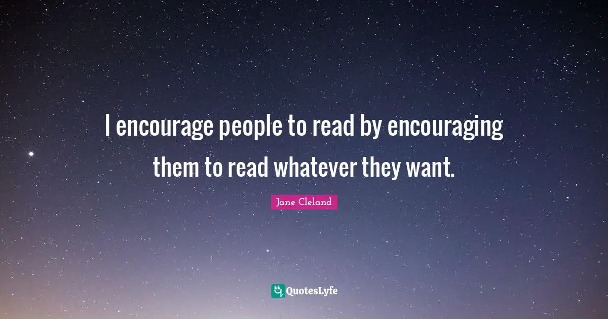 I encourage people to read by encouraging them to read whatever they want.