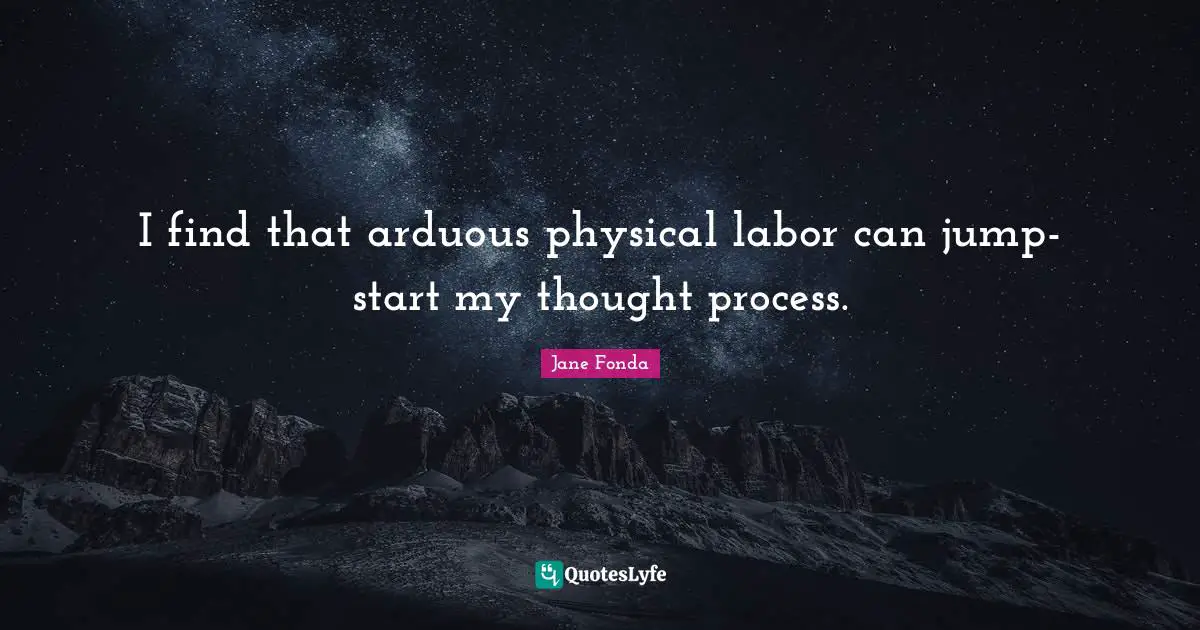 I find that arduous physical labor can jump-start my thought process.