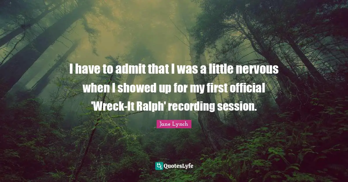 Jane Lynch Quotes: "I have to admit that I was a little nervous when I showed up for my first official 'Wreck-It Ralph' recording session."