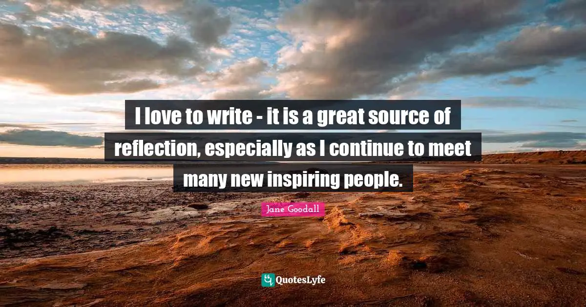 I love to write - it is a great source of reflection, especially as I continue to meet many new inspiring people.