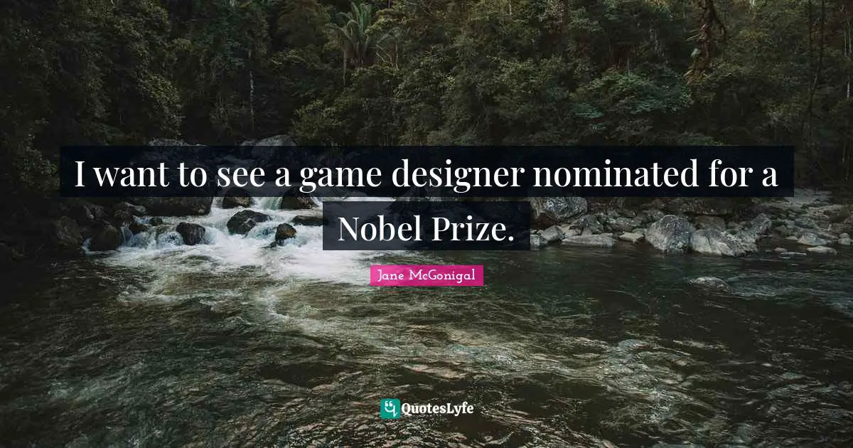 I want to see a game designer nominated for a Nobel Prize.