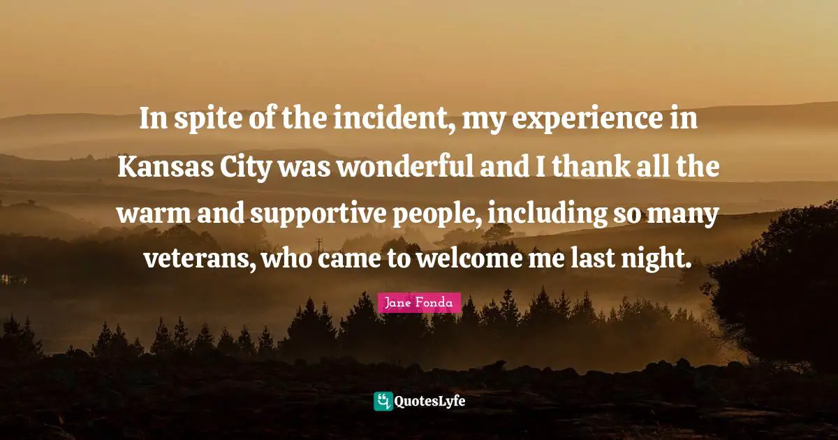 In spite of the incident, my experience in Kansas City was wonderful and I thank all the warm and supportive people, including so many veterans, who came to welcome me last night.