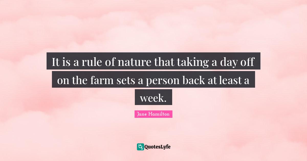 Days Off Quotes: "It is a rule of nature that taking a day off on the farm sets a person back at least a week."