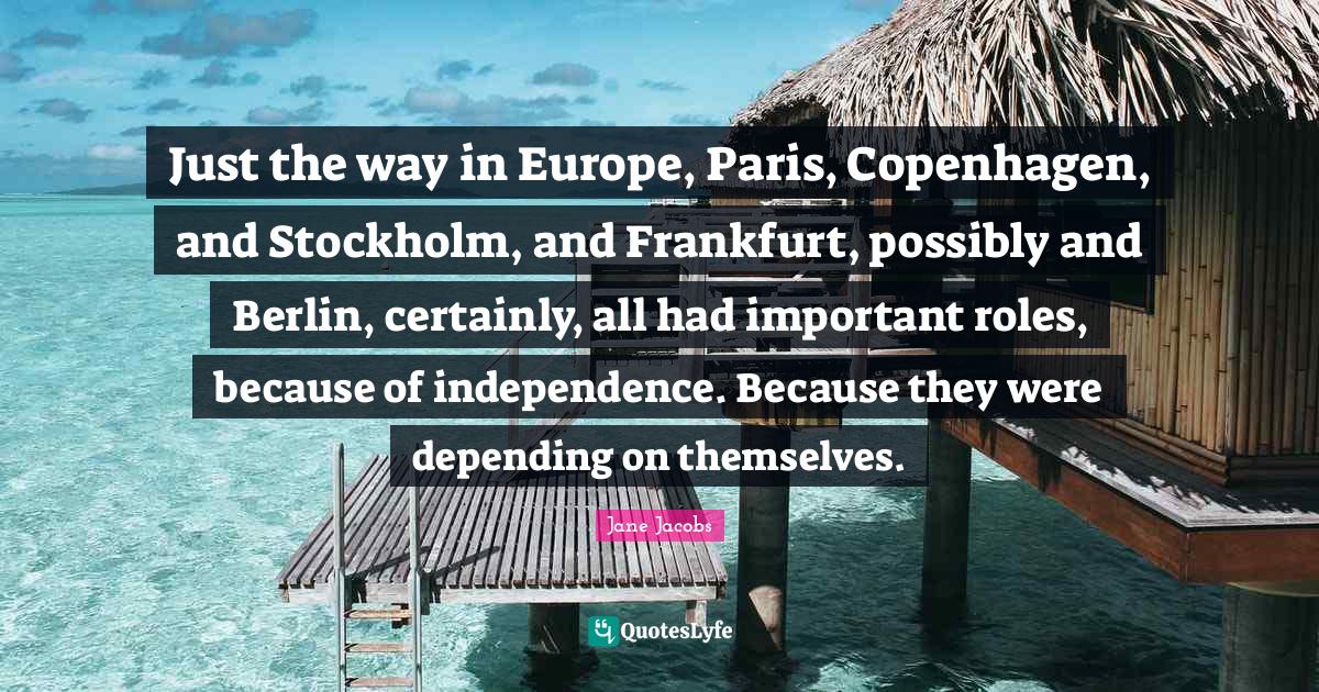 Just the way in Europe, Paris, Copenhagen, and Stockholm, and Frankfur