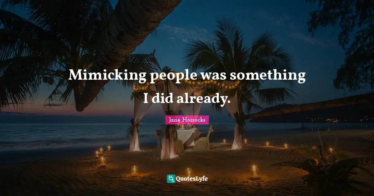 Mimicking people was something I did already.