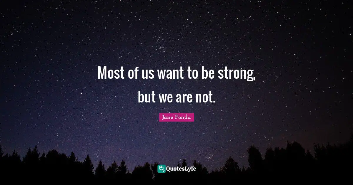 Most of us want to be strong, but we are not.