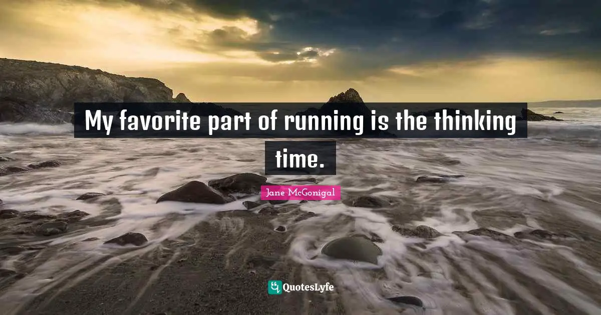 My favorite part of running is the thinking time.