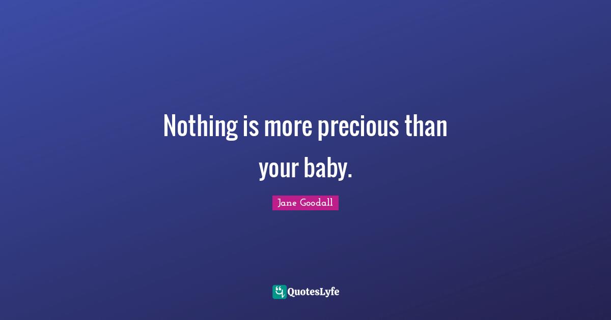 Nothing is more precious than your baby.