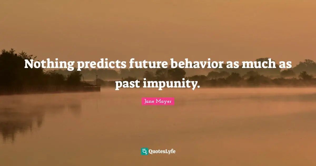 Nothing predicts future behavior as much as past impunity.