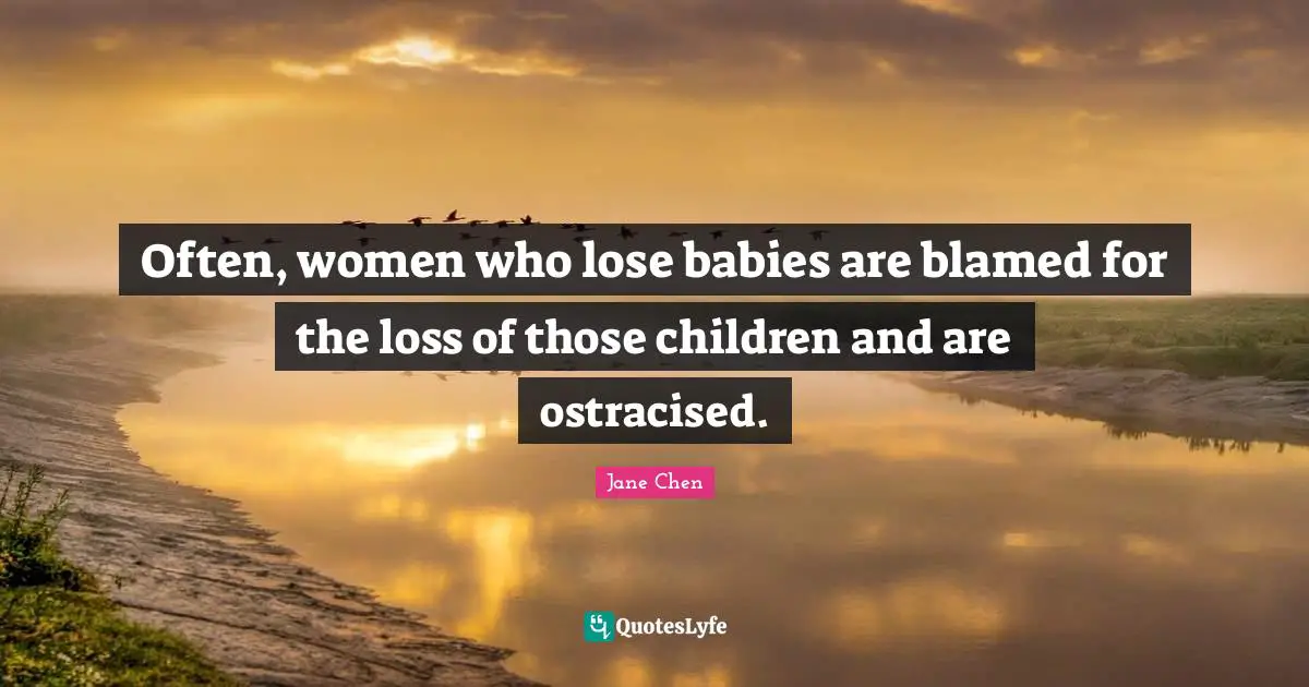 Often, women who lose babies are blamed for the loss of those children and are ostracised.